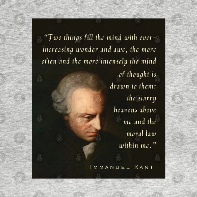 Immanuel Kant  portrait and quote: Two things fill the mind with ever-increasing wonder and awe, the more often and the more intensely the mind of thought is drawn to them: the starry heavens above me and the moral law within me. by artbleed